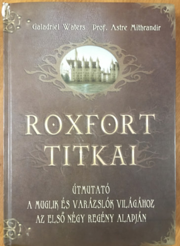 Waters-Mithrandir - Roxfort titkai - tmutat a muglik s a varzslk vilghoz az els ngy regny alapjn