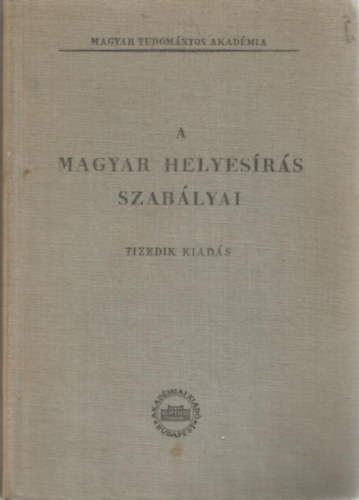 A Magyar helyesrs szablyai - Tizedik kiads- Akadmiai Kiad