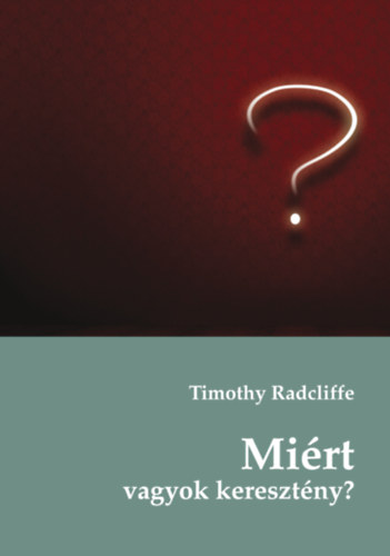 Timothy Radcliffe - Mi�rt vagyok kereszt�ny