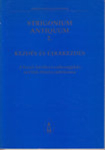 Kezds s jrakezds: A Szent Adalbert szkesegyhz s Olh Mikls jubileuma (Strigonium Antiquum 2.)