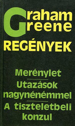 Graham Greene - Graham Greene regnyek (Mernylet. Utazsok. A tiszteletbeli konzul.)