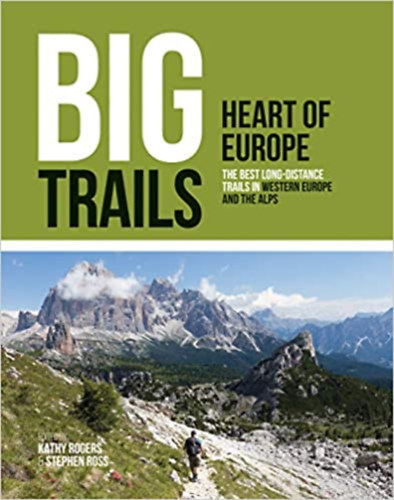Stephen Ross   (Editor) Kathy Rogers  (Editor) - Big Trails: Heart of Europe: The best long-distance trails in Western Europe and the Alps