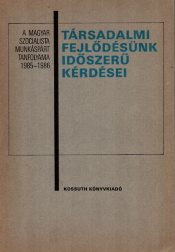 Trsadalmi fejldsnk idszer krdsei. - A Magyar Szocialista Munksprt Tanfolyama 1985-1986.