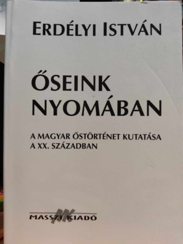 Erd�lyi Istv�n - �seink nyom�ban (A magyar �st�rt�net kutat�sa a XX. sz�zadban)