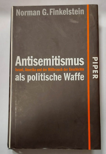 Antisemitismus als politische Waffe: Israel, Amerika und der Mibrauch der Geschichte (Az antiszemitizmus, mint politikai fegyver, nmet nyelven)
