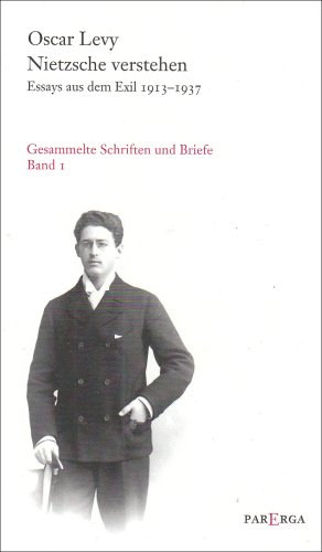 Oscar Levy - Nietzsche verstehen. Essays aus dem Exil 1913-1937: Gesammelte Schriften und Briefe Band 1 (Parerga Verlag)