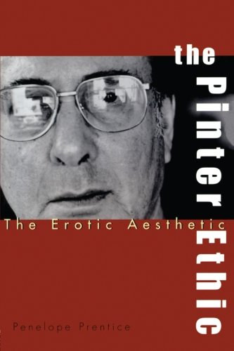 The Pinter Ethic: The Erotic Aesthetic (Studies in Modern Drama Vol. 3.)