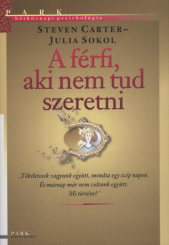 Steven Carter; Julia Sokol - A frfi, aki nem tud szeretni - Htkznapi pszicholgia