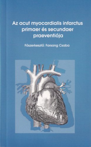 Farsang Csaba f�szerk. - Az acut myocardialis infarctur primaer �s secundaer praeventi�ja