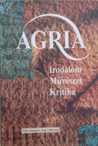 Agria XIII. �vfolyam 2. sz�m 2019. ny�r (Irodalom M�v�szet Kritika)