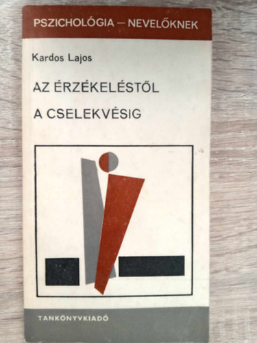 Dr. Szilgyi Vilmos  Kardos Lajos (szerk.) - Az rzkelstl a cselekvsig - Eladsok az ltalnos llektan krbl (Pszicholgia-nevelknek)