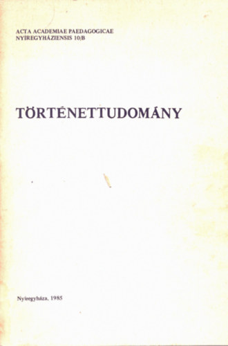 Frisnyk Sndor  (szerk.) - Trtnettudomny - Acta Academiae Pedagogicae Nyregyhziensis 10/B
