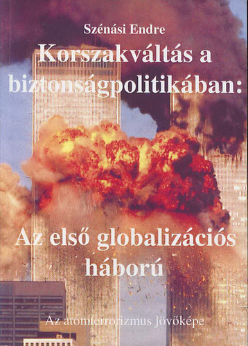 Sznsi Endre - Korszakvlts a biztonsgpolitikban: Az els globalizcis hbor - Az atomterrorizmus jvkpe