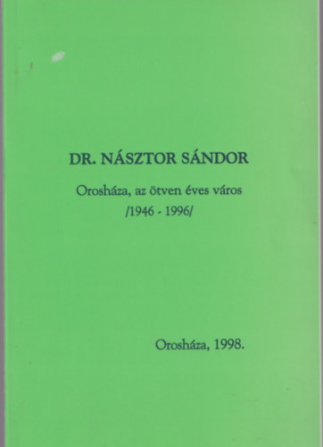 Dr. Nsztor Sndor - Oroshza, az tven ves vros 1946-1996