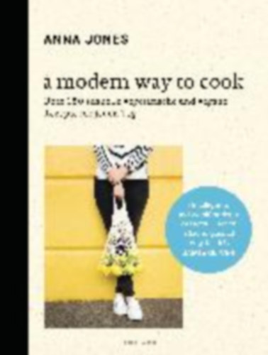 Anna Jones - A Modern Way to Cook - �ber 150 schnelle vegetarische und vegane Rezepte f�r jeden Tag