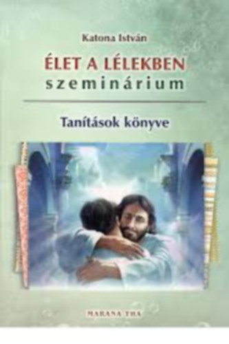 Katona Istv�n - �let a l�lekben - szemin�rium - Tan�t�sok