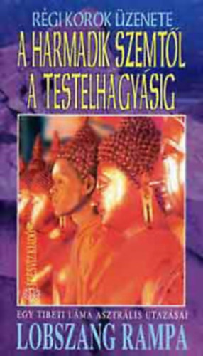 A harmadik szemt�l a testelhagy�sig (R�gi Korok �zenete - Egy tibeti l�ma asztr�lis utaz�sai)