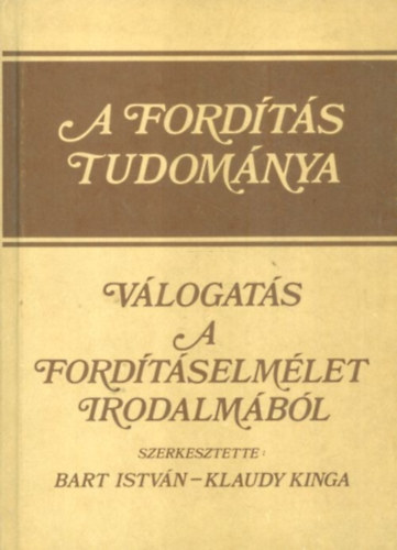 Klaudy Kinga  (szerk.) Bart Istvn (szerk.) - A fordts tudomnya: Vlogats a fordtselmlet irodalmbl