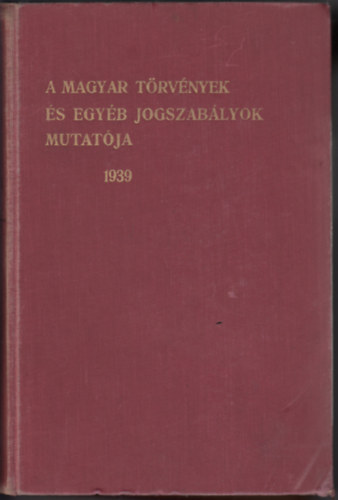 A magyar trvnyek s egyb jogszablyok mutatja 1939. vi kiads
