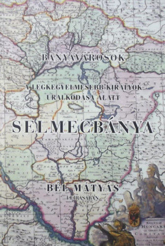 Bnyavrosok a legkegyelmesebb kirlyok uralkodsa alatt: Selmecbnya