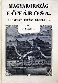 Cassius - Magyarorszg fvrosa. Budapest lersa, kpekkel (reprint)