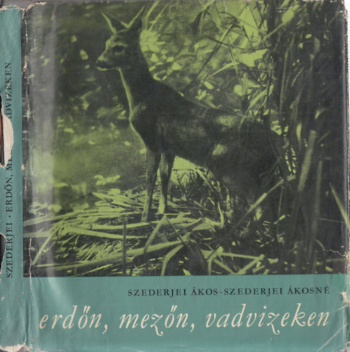 Szederjei Ákos Szederjei Ákosné - Erdőn, mezőn, vadvizeken
