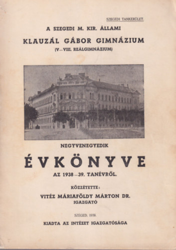 A Szegedi M. Kir. �llami Klauz�l G�bor Gimn�zium ( V-VIII. Re�lgimn�zium ) negyvenegyedik �vk�nyve az 1938-39. tan�vr�l