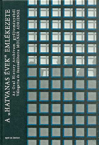 A 'Hatvanas �vek' eml�kezete- Az Oral History arch�vum gy�jtem�ny�b�l