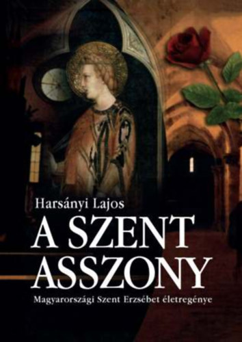 A Szent Asszony - Magyarorszgi Szent Erzsbet letregnye (Szent Istvn Trsulat 2006-os kiads!)