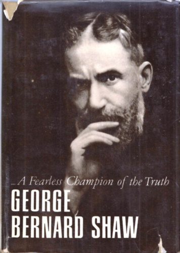 George Bernard Shaw - ...A Fearless Champion of the Truth (Selections From Shaw)