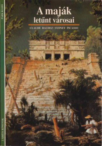 Claude Baudez - Szerk.: Olh Gabriella Sydney Picasso - Ford.: Veressn Dek va Mez Zsuzsa - A majk letnt vrosai (2. Krta knyvek)