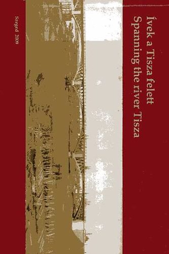 �vek a Tisza felett - Spanning the River TIsza
