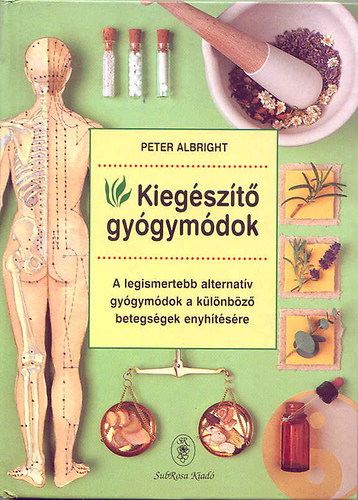 Albright Peter - Kiegszt gygymdok - A legismertebb alternatv gygymdok a klnbz betegsgek enyhtsre