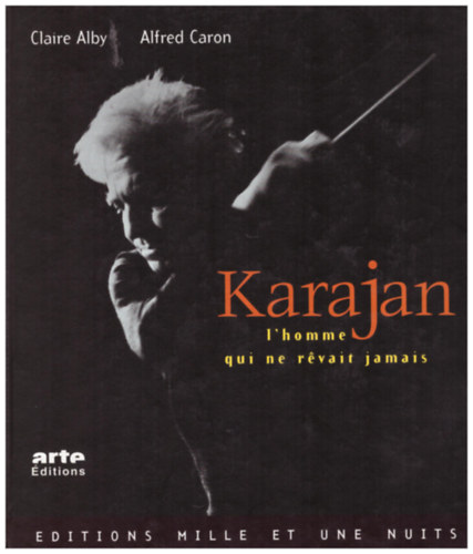 Alfred Caron Claire Alby - Karajan - l'homme qui ne revait jamais