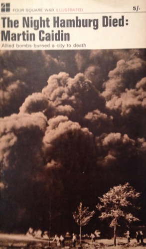 Martin Caidin - The Night Hamburg Died. Allied bombs burned a city to death.