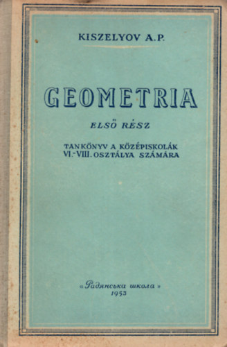Kiszelyov A.P. - Geometria  -msodik rsz -tanknyv a kzpiskolk IX-X. osztlya szmra