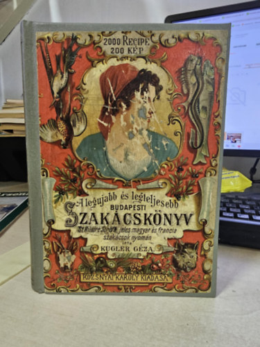 A legujabb �s legteljesebb gyakorlati nagy budapesti szak�csk�nyv �s h�zi czukr�szat hires magyar �s franczia szak�cs-m�v�szek nyom�n