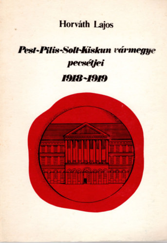 Horv�th Lajos - Pest-Pilis-Solt-Kiskun v�rmegye pecs�tjei 1918-1919 - Pest Megyei Lev�lt�ri F�zetek 15. -  Orosz �s n�met nyelv� �sszefoglal�val