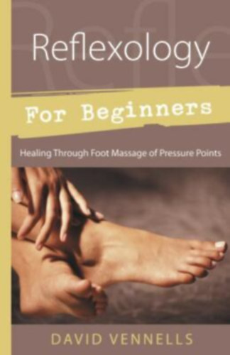 Reflexology for Beginners : Healing Through Foot Massage of Pressure Points