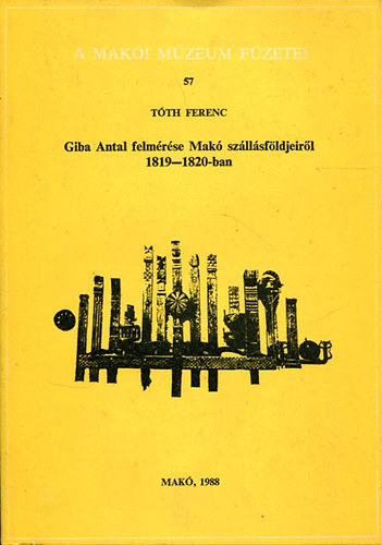 Giba Antal felmrse Mak szllsfldjeirl 1819-1820-ban (A Maki Mzeum fzetei 57.)