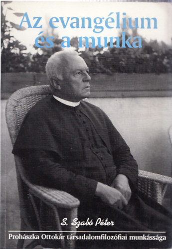 S. Szab Pter - Az evanglium s a munka - Prohszka Ottokr trsadalomfilozfiai munkssga (Dediklt)