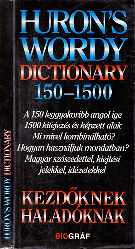 Huron's Wordy Dictionary 150-1500 - KEZDKNEK, HALADKNAK (A 150 LEGGYAKORIBB ANGOL IGE 1500 KIFEJEZS S KPZETT ALAK/MI MIVEL KOMBINLHAT?/HOGYAN HASZNLJUK MONDATBAN?/MAGYAR SZSZEDETTEL, KIEJTSI JELEKKEL, IDZETEKKEL)
