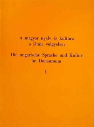 A magyar nyelv s kultra a Duna-vlgyben I. DIE UNGARISCHE SPRACHE UND KULTUR IM DONAURAUM I