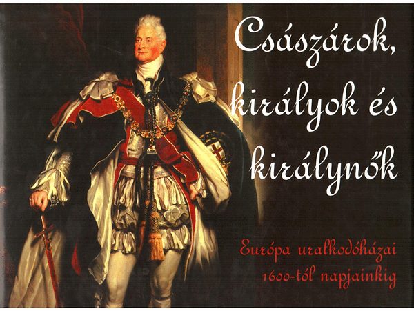 Csszrok, kirlyok s kirlynk -Eurpa uralkodhzai 1600-napjainkig