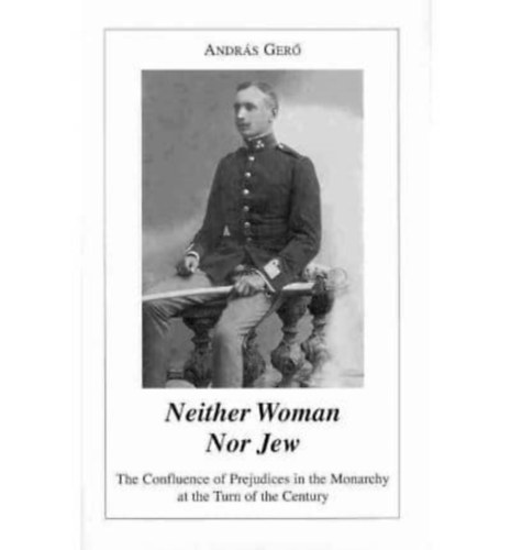 Andr�s Ger� - Neither Woman nor Jew - The Confluence of Prejudices in the Monarchy at the Turn of the Century