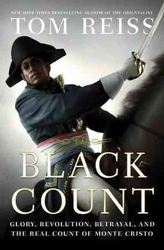 The Black Count - Glory, Revolution, Betrayal, and the Real Count of Monte Cristo