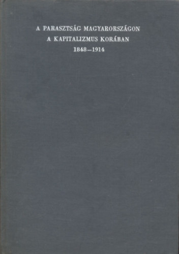 A parasztsg Magyarorszgon a kapitalizmus korban 1848-1914 (Tanulmnyok) I. ktet