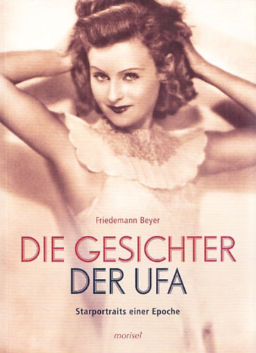 Friedemann Beyer - Die Gesichter der UFA (Starportraits einer Epoche)