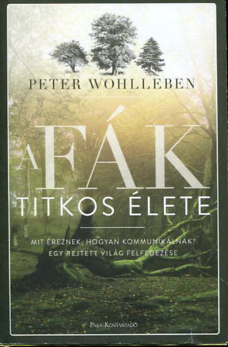 Peter Wohlleben - A fk titkos lete - Mit reznek, hogyan kommuniklnak? Egy rejtett vilg felfedezse