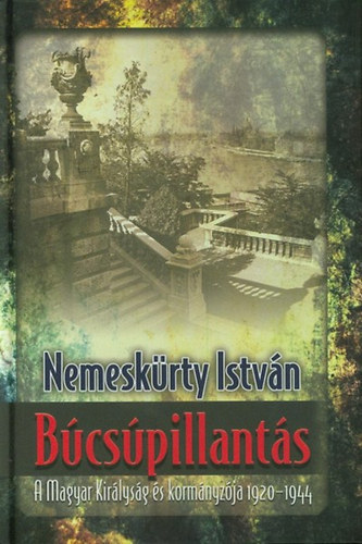 Nemesk�rty Istv�n - B�cs�pillant�s - A Magyar Kir�lys�g �s korm�nyz�ja 1920-1944 (2014-es kiad�s)